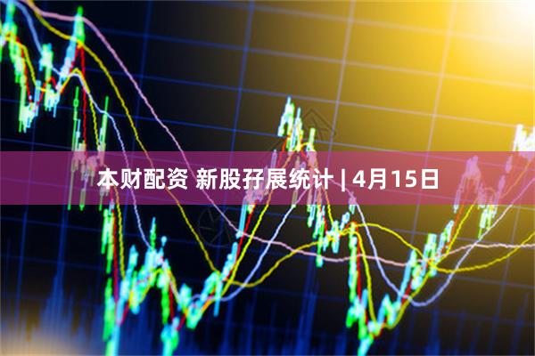 本财配资 新股孖展统计 | 4月15日
