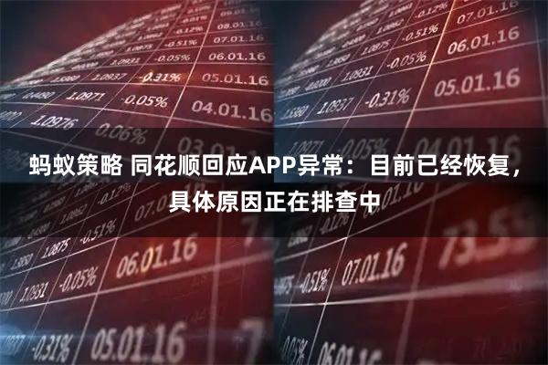 蚂蚁策略 同花顺回应APP异常：目前已经恢复，具体原因正在排查中