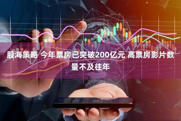 股海策略 今年票房已突破200亿元 高票房影片数量不及往年
